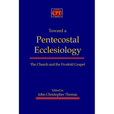 Toward a Pentecostal Ecclesiology: The Church and the Fivefold Gospel