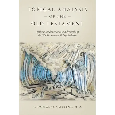 Topical Analysis of the Old Testament: Applying the Experiences and Principles of the Old Testament to Todays Problems