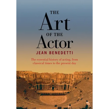 The Art of the Actor: The Essential History of Acting from Classical Times to the Present Day