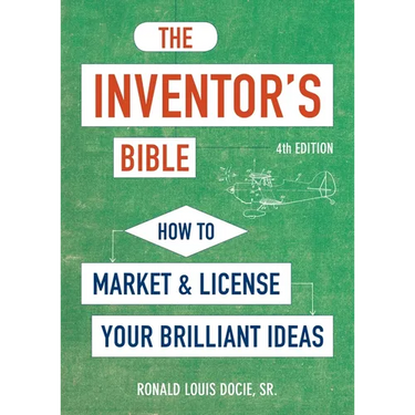 The Inventor's Bible, Fourth Edition: How to Market and License Your Brilliant Ideas