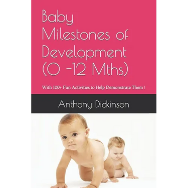 Baby Milestones of Development (0 -12 Mths): With 100+ Fun Activities to Help Demonstrate Them !