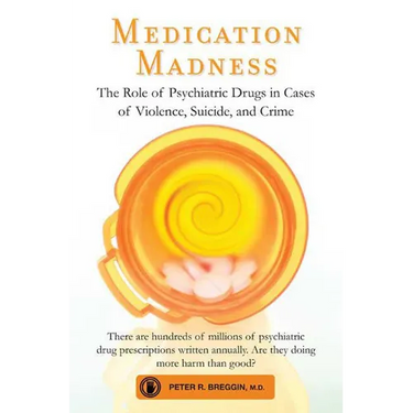 Medication Madness: The Role of Psychiatric Drugs in Cases of Violence, Suicide, and Crime