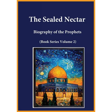 The Sealed Nectar: Biography of the Prophets (Book Series Volume 2)