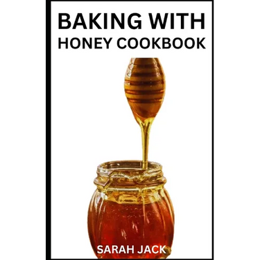 Baking with Honey Cookbook: Sweet and Wholesome Recipes for Natural Baking