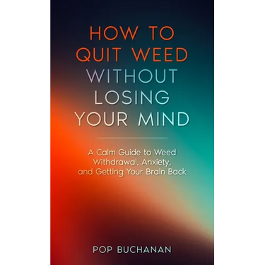 How to Quit Weed Without Losing Your Mind: A Calm Guide to Marijuana Withdrawal, Anxiety, and Getting Your Brain Back