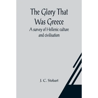 The Glory That Was Greece: a survey of Hellenic culture and civilisation