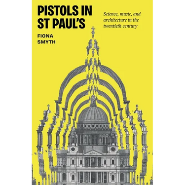 Pistols in St Paul's: Science, Music, and Architecture in the Twentieth Century
