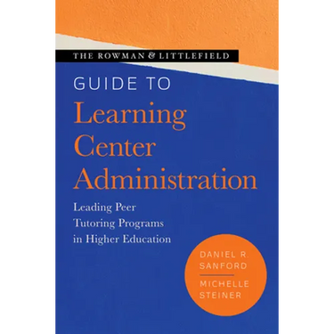 The Rowman & Littlefield Guide to Learning Center Administration: Leading Peer Tutoring Programs in Higher Education