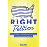 Right to Petition: A Practical Guide to Creating Change in Government with Political Advocacy Tools and Tips
