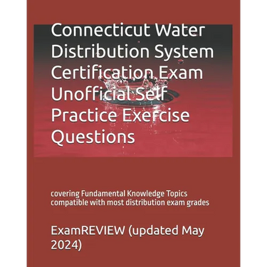 Connecticut Water Distribution System Certification Exam Unofficial Self Practice Exercise Questions: covering Fundamental Knowledge Topics compatible