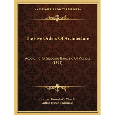The Five Orders Of Architecture: According To Giacomo Barozzio Of Vignola (1891)