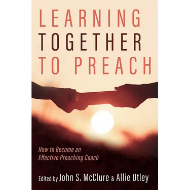 Learning Together to Preach: How to Become an Effective Preaching Coach