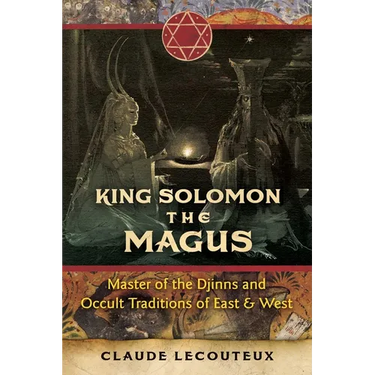 King Solomon the Magus: Master of the Djinns and Occult Traditions of East and West
