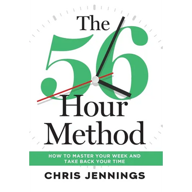 The 56-Hour Method: How to Master Your Week and Take Back Your Time