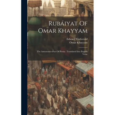 Rubáiyat Of Omar Khayyam: The Astronomer-poet Of Persia: Translated Into English Verse