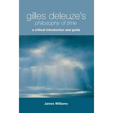 Gilles Deleuze's Philosophy of Time: A Critical Introduction and Guide