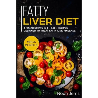 Fatty Liver Diet: Mega Bundle - 3 Manuscripts in 1 - 180+ Recipes Designed to Treat Fatty Liver Disease