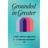 Grounded in Greater: A Faith-Informed Approach to K-12 Education and Beyond