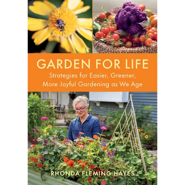 Garden for Life: Strategies for Easier, Greener, More Joyful Gardening as We Age