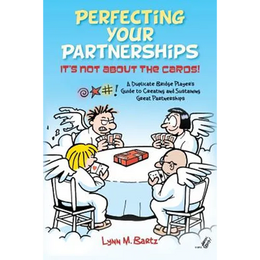 Perfecting Your Partnerships: It's Not About the Cards!: A Duplicate Bridge Player's Guide to Creating and Sustaining Great Partnerships