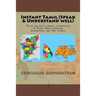 Instant Tamil (Speak & Understand well): Your reliable travel companion in Tamil Nadu (India), Singapore and Sri Lanka