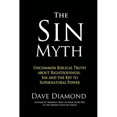 The Sin Myth: Uncommon Biblical Truth about Righteousness, Sin and the Key to Supernatural Power