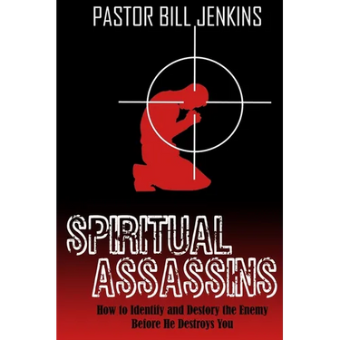 Spiritual Assassins: How to Identify and Destroy the Enemy Before he Destroys You