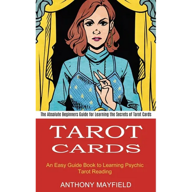 Tarot Cards: An Easy Guide Book to Learning Psychic Tarot Reading (The Absolute Beginners Guide for Learning the Secrets of Tarot Cards)