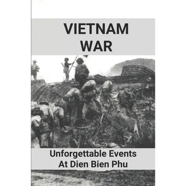 Vietnam War: Unforgettable Events At Dien Bien Phu: Battle Of Dien Bien Phu