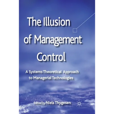 The Illusion of Management Control: A Systems Theoretical Approach to Managerial Technologies