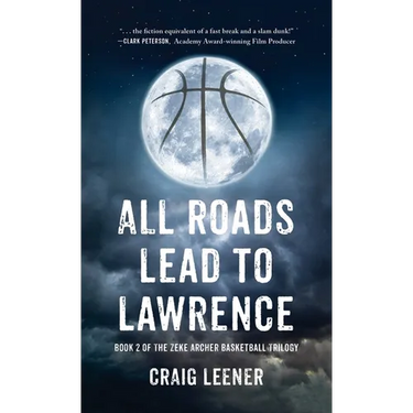 All Roads Lead to Lawrence: Book 2 of the Zeke Archer Basketball Trilogy
