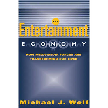 The Entertainment Economy: How Mega-Media Forces Are Transforming Our Lives
