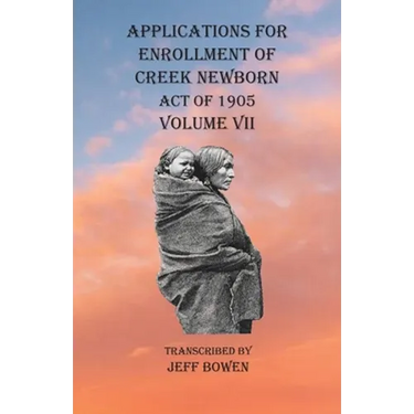 Applications For Enrollment of Creek Newborn Act of 1905 Volume VII