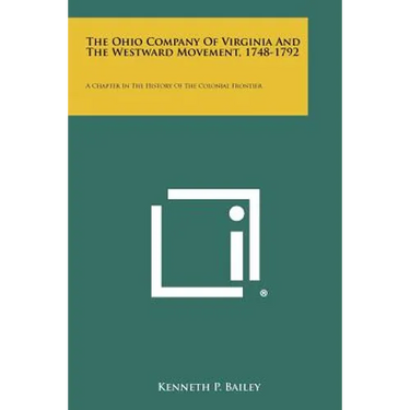 The Ohio Company Of Virginia And The Westward Movement, 1748-1792: A Chapter In The History Of The Colonial Frontier
