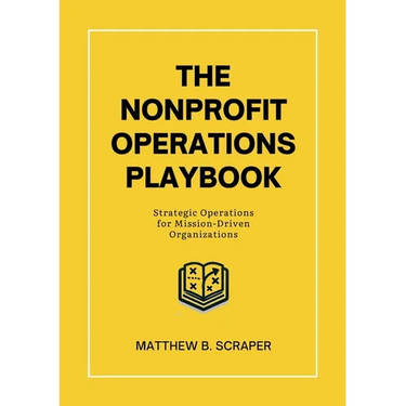 The Nonprofit Operations Playbook: Understanding Nonprofit Operations for Mission-Driven Organizations