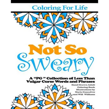 Coloring for Life: Not So Sweary: A "PG " Collection of Less Than Vulgar Curse Words and Phrases