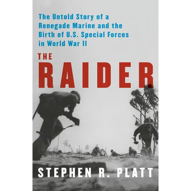 The Raider: The Untold Story of a Renegade Marine and the Birth of U.S. Special Forces in World War II