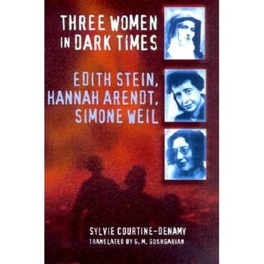 Three Women in Dark Times: Edith Stein, Hannah Arendt, Simone Weil