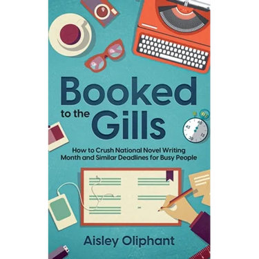 Booked to the Gills: How to Crush Thirty-Day Writing Challenges for Busy People