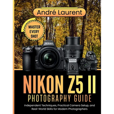 Nikon Z5 II Photography Guide: Independent Techniques, Practical Camera Setup, and Real-World Skills for Modern Photographers