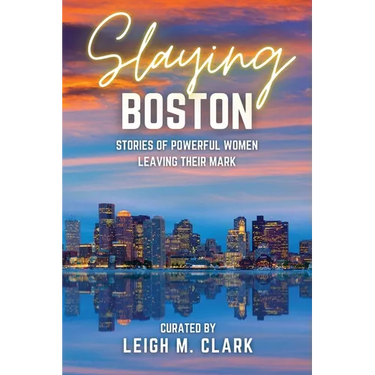Slaying Boston: Stories of Powerful Women Leaving Their Mark