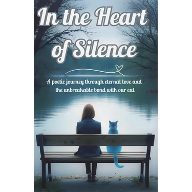 In The Heart of Silence: A poetic journey through eternal love and the unbreakable bond with our cat