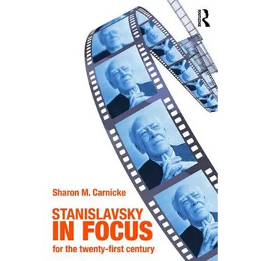 Stanislavsky in Focus: An Acting Master for the Twenty-First Century