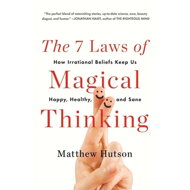 The 7 Laws of Magical Thinking: How Irrational Beliefs Keep Us Happy, Healthy, and Sane