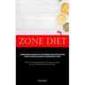 Zone Diet: A Thorough Manual On Enhancing Athletic Performance Through Precise Nutrition, Mastery Of Metabolism, And Complete Transformation Of The Bo
