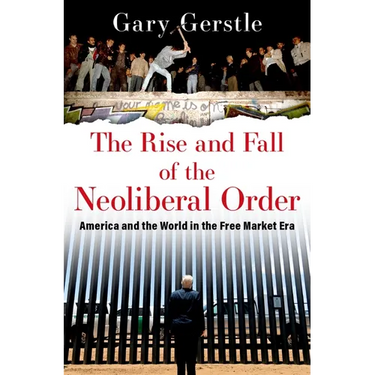 The Rise and Fall of the Neoliberal Order: America and the World in the Free Market Era