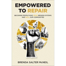 Empowered to Repair: Becoming People Who Mend Broken Systems and Heal Our Communities