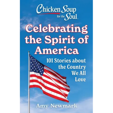 Chicken Soup for the Soul: Celebrating the Spirit of America: 101 Stories about the Country We All Love