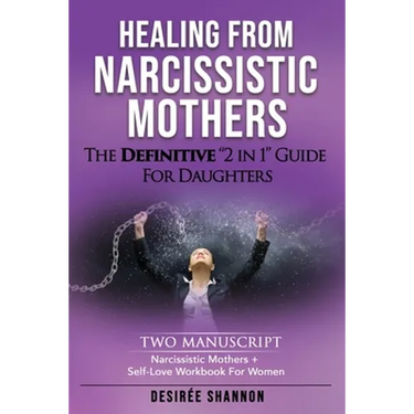 Healing from Narcissistic Mothers: The DEFINITIVE 2-in-1 Guide for Daughters. TWO MANUSCRIPT: Narcissistic Mothers + Self-Love Workbook for Women