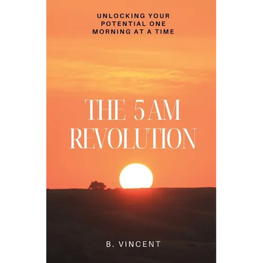 The 5 AM Revolution: Unlocking Your Potential One Morning at a Time